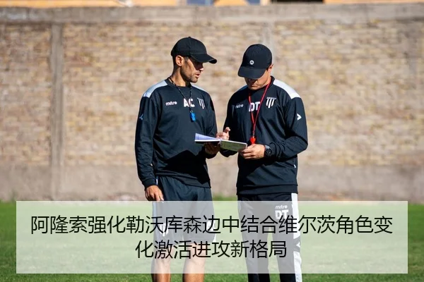 阿隆索强化勒沃库森边中结合维尔茨角色变化激活进攻新格局（bet365）